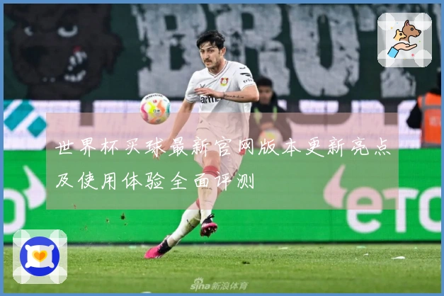 世界杯买球最新官网版本更新亮点及使用体验全面评测