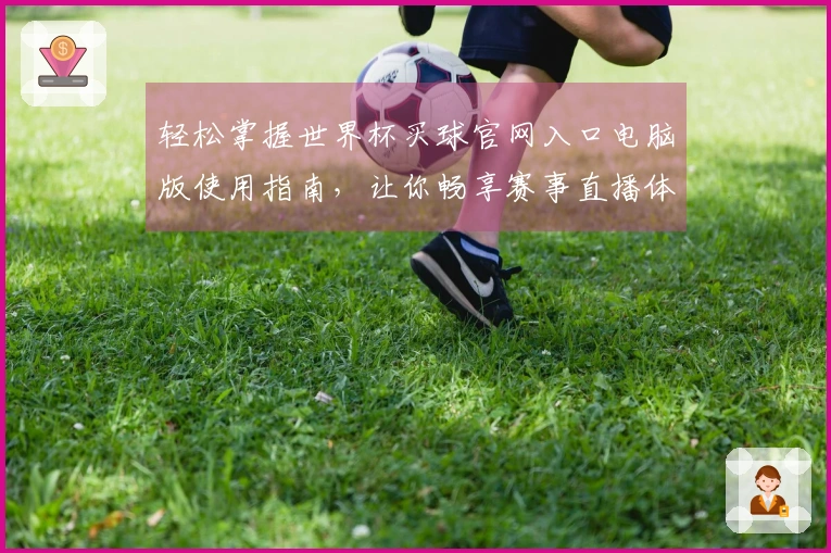 轻松掌握世界杯买球官网入口电脑版使用指南，让你畅享赛事直播体验