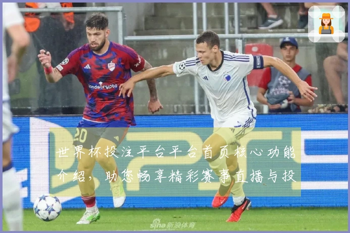 世界杯投注平台平台首页核心功能介绍，助您畅享精彩赛事直播与投注体验