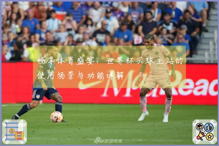 畅享体育盛宴，世界杯买球主站的使用场景与功能详解