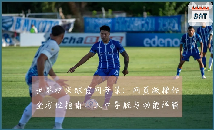 世界杯买球官网登录：网页版操作全方位指南，入口导航与功能详解